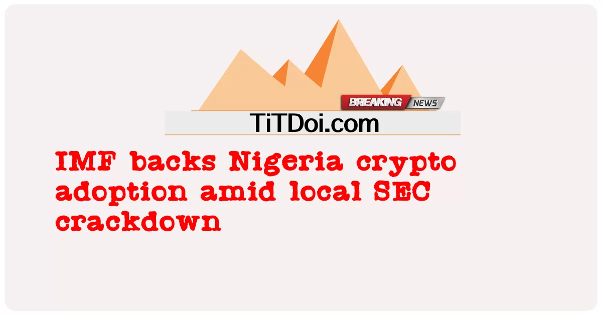 ای ایم ایف د ځایی SEC په جریان کې د نایجیریا کریپټو تصویب ملاتړ کوی -  IMF backs Nigeria crypto adoption amid local SEC crackdown