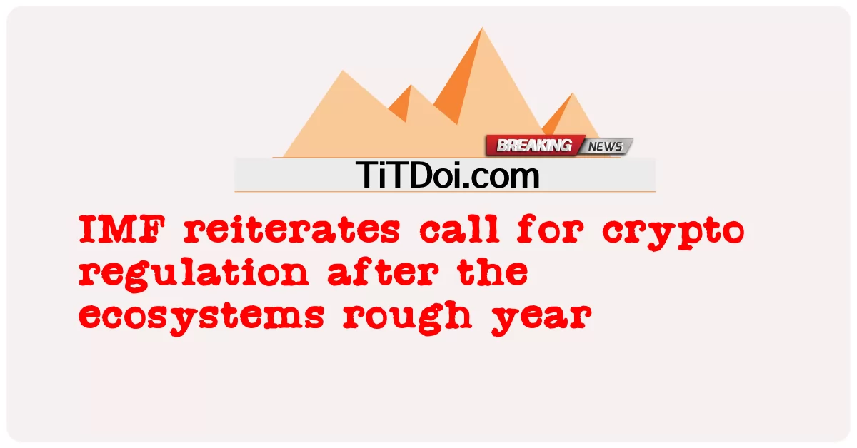ไอเอ็มเอฟย้ําเรียกร้องให้มีการควบคุมคริปโตหลังระบบนิเวศปีคร่าวๆ -  IMF reiterates call for crypto regulation after the ecosystems rough year