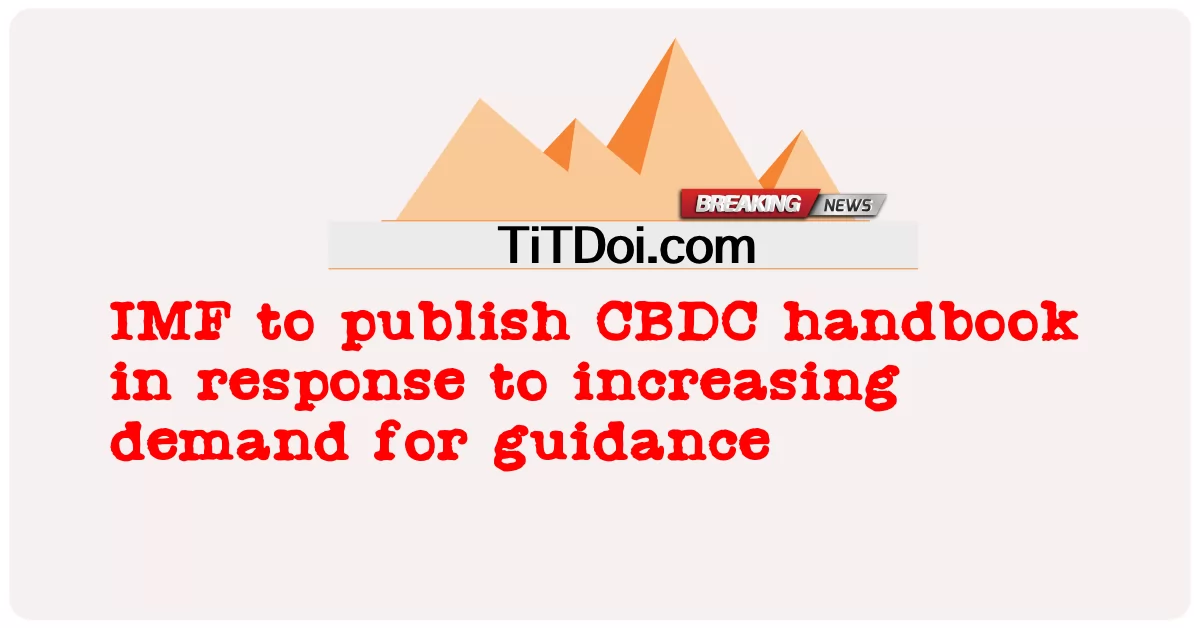  IMF to publish CBDC handbook in response to increasing demand for guidance