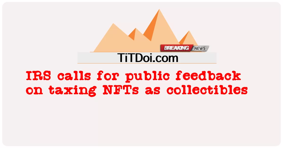আইআরএস সংগ্রহযোগ্য হিসাবে NFTs ট্যাক্স করার বিষয়ে জনসাধারণের প্রতিক্রিয়ার জন্য আহ্বান জানায় -  IRS calls for public feedback on taxing NFTs as collectibles