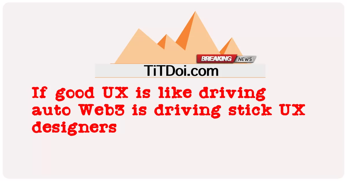 Nếu UX tốt giống như lái xe tự động, Web3 là lái xe UX thiết kế -  If good UX is like driving auto Web3 is driving stick UX designers
