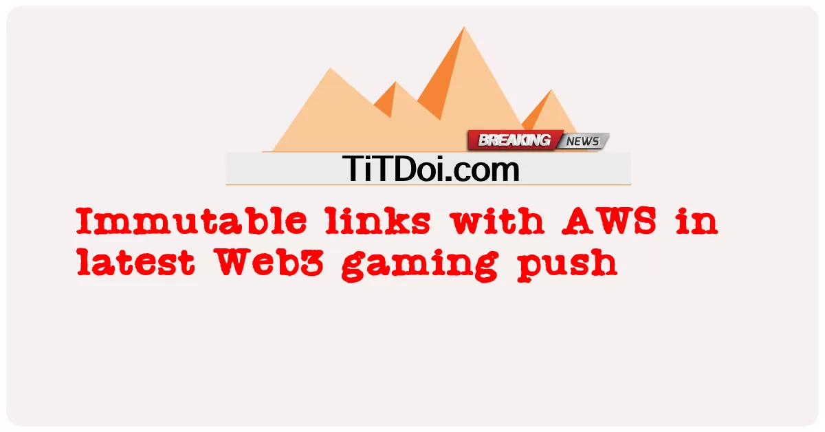 تازہ ترین ویب 3 گیمنگ پش میں اے ڈبلیو ایس کے ساتھ ناقابل تبدیل لنکس -  Immutable links with AWS in latest Web3 gaming push