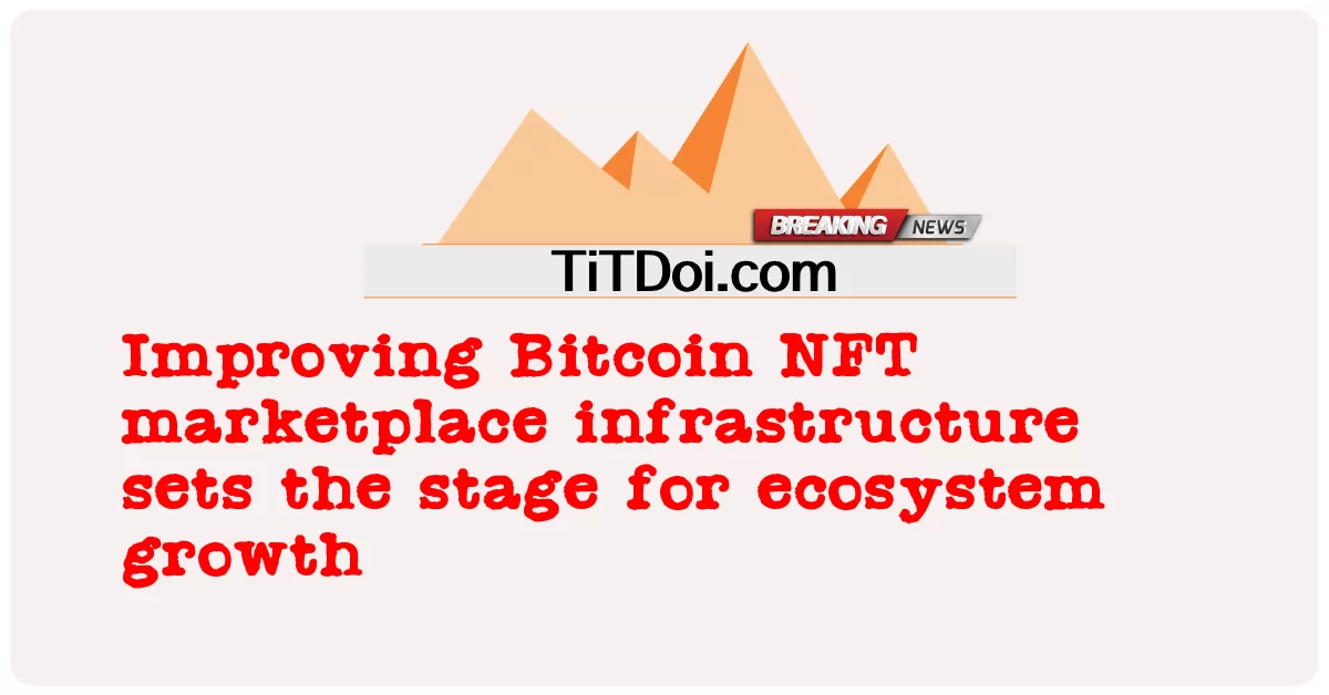 ビットコイン NFT マーケットプレイス インフラストラクチャの改善により、エコシステムの成長の舞台が整います -  Improving Bitcoin NFT marketplace infrastructure sets the stage for ecosystem growth
