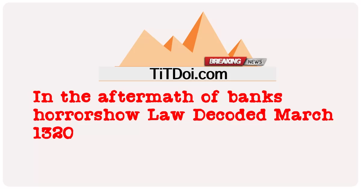 은행 호러쇼의 여파로 1320년 3월 해독된 법률 -  In the aftermath of banks horrorshow Law Decoded March 1320