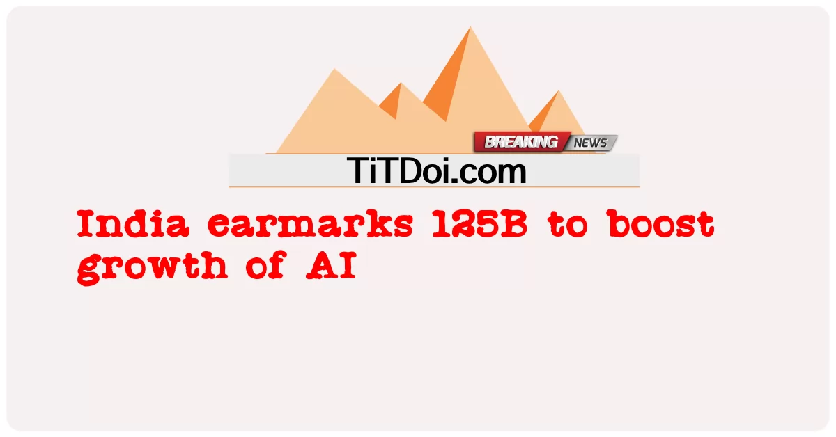 인도, AI 성장 촉진을 위해 125B 배정 -  India earmarks 125B to boost growth of AI