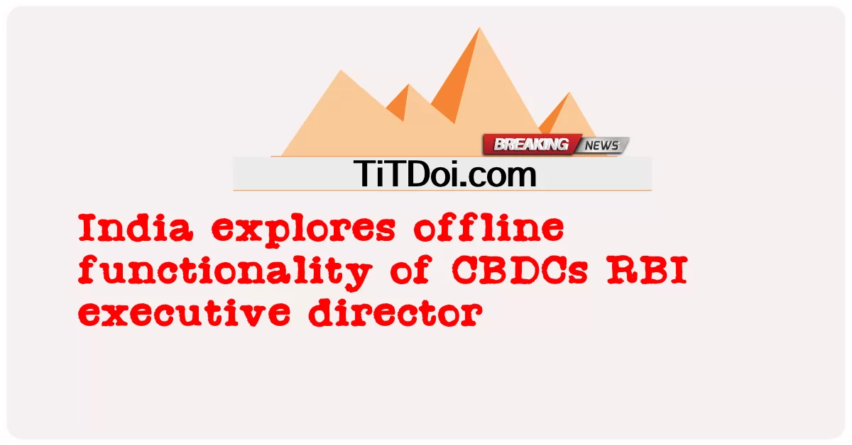 India explora la funcionalidad fuera de línea del director ejecutivo de RBI de CBDC -  India explores offline functionality of CBDCs RBI executive director