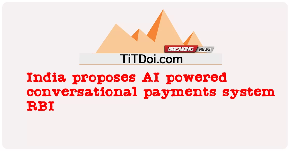 L'India propone un sistema di pagamenti conversazionali basato sull'intelligenza artificiale RBI -  India proposes AI powered conversational payments system RBI