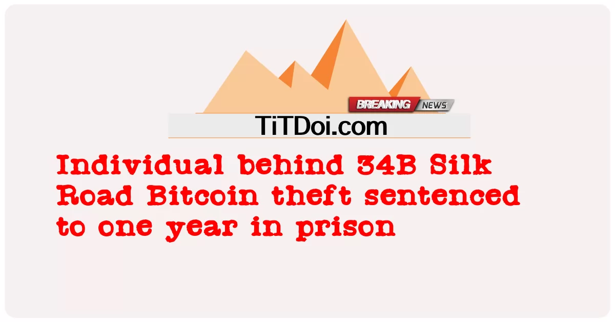 34 بی سلک روڈ بٹ کوائن چوری کرنے والے شخص کو ایک سال قید کی سزا -  Individual behind 34B Silk Road Bitcoin theft sentenced to one year in prison