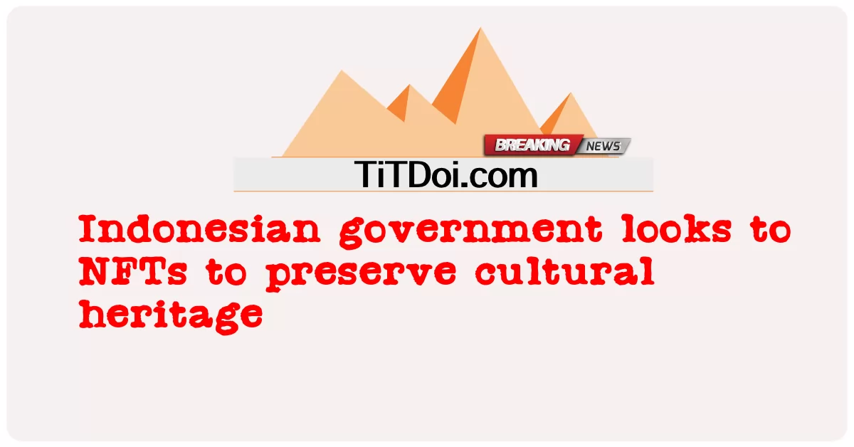 インドネシア政府は、文化遺産を保護するために NFT に注目しています -  Indonesian government looks to NFTs to preserve cultural heritage