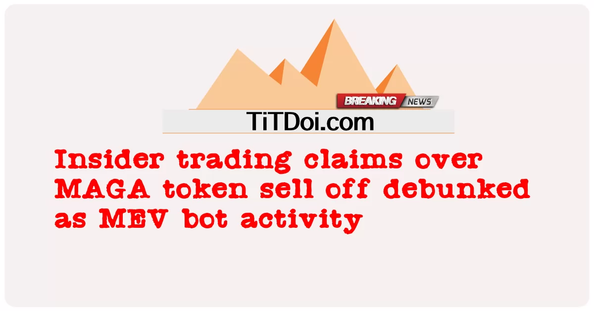 MAGAトークンの売却をめぐるインサイダー取引の主張がMEVボットの活動として暴かれる -  Insider trading claims over MAGA token sell off debunked as MEV bot activity