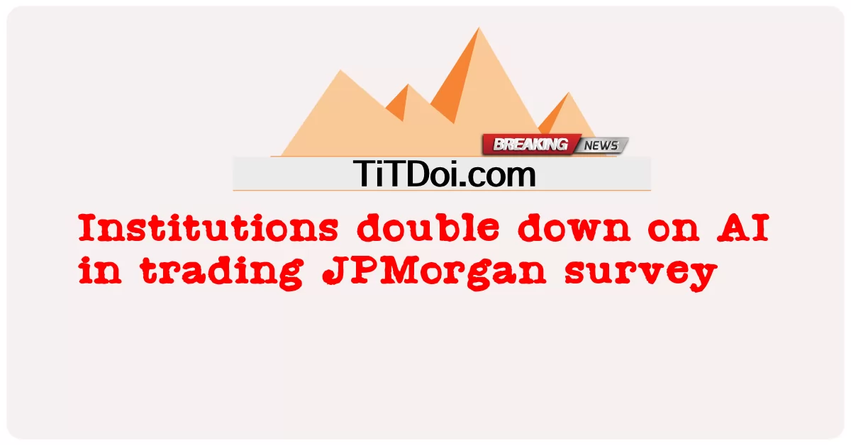 Lembaga menggandakan AI dalam perdagangan survei JPMorgan -  Institutions double down on AI in trading JPMorgan survey