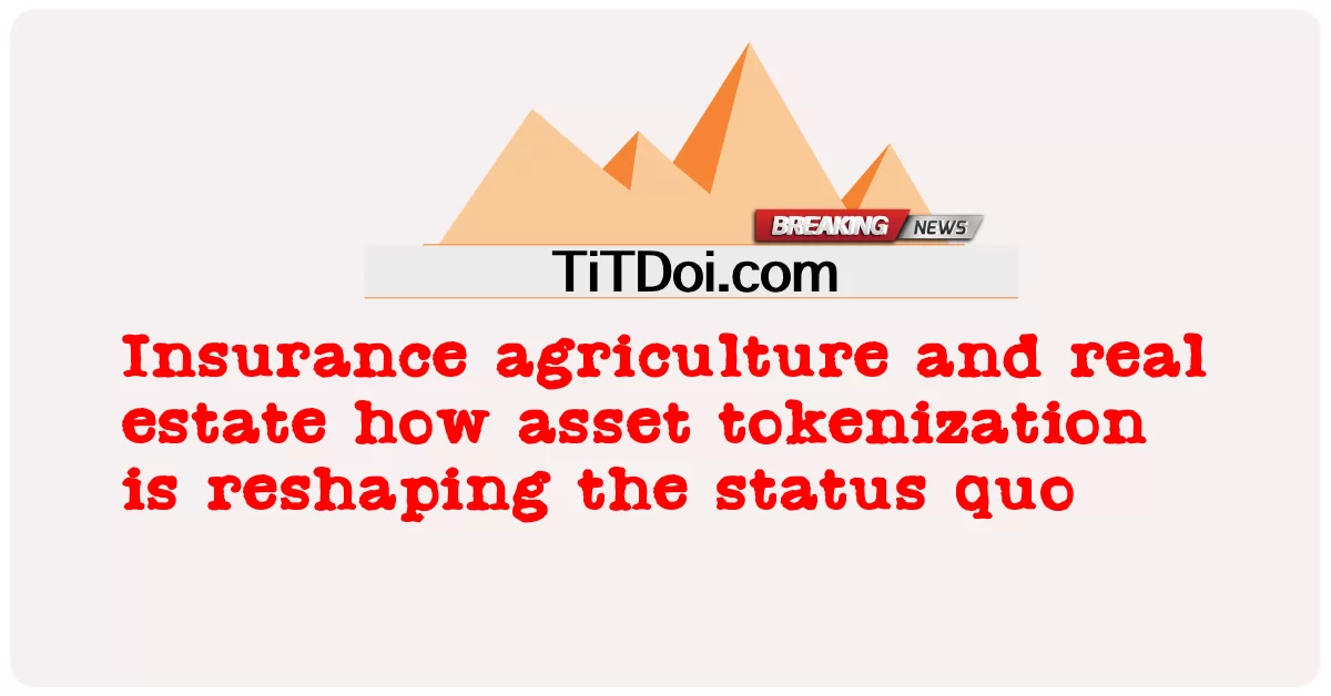 การเกษตรประกันภัยและอสังหาริมทรัพย์วิธีการโทเค็นสินทรัพย์กําลังเปลี่ยนแปลงสถานะที่เป็นอยู่ -  Insurance agriculture and real estate how asset tokenization is reshaping the status quo
