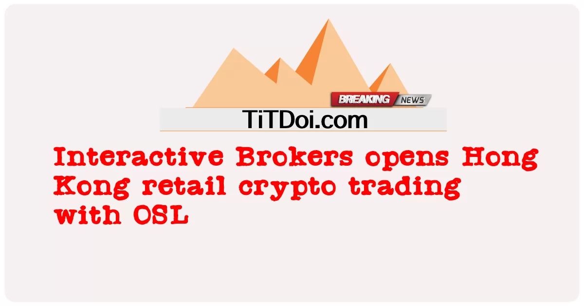 Broker Interaktif membuka perdagangan kripto runcit Hong Kong dengan OSL -  Interactive Brokers opens Hong Kong retail crypto trading with OSL