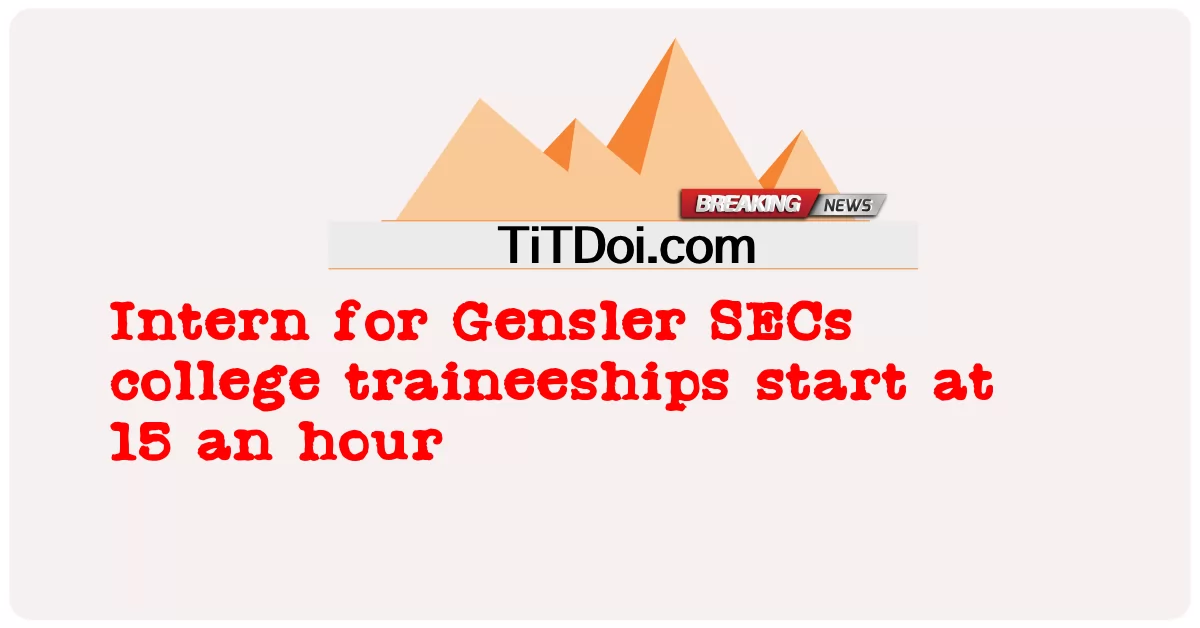 นักศึกษาฝึกงานในวิทยาลัย Gensler SECs เริ่มต้นที่ 15 ชั่วโมงต่อชั่วโมง -  Intern for Gensler SECs college traineeships start at 15 an hour