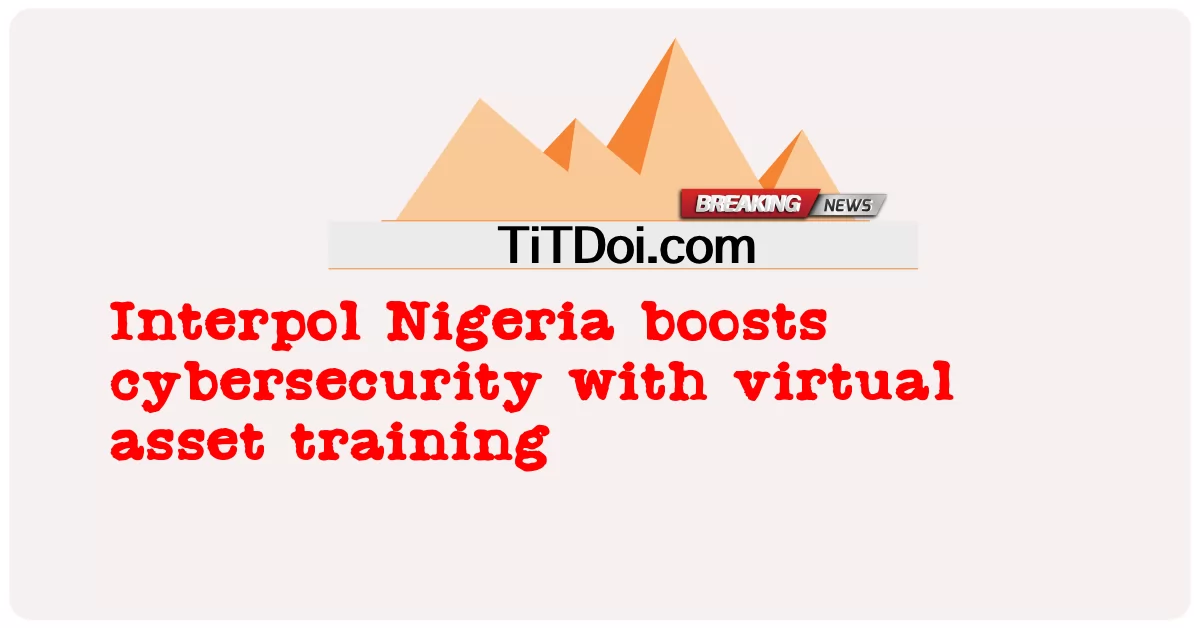 Interpol Nigeria zwiększa cyberbezpieczeństwo dzięki szkoleniom w zakresie zasobów wirtualnych -  Interpol Nigeria boosts cybersecurity with virtual asset training