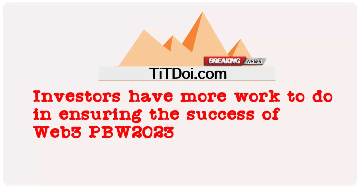 投資家は Web3 PBW2023 の成功を確実にするためにやるべきことがもっとあります -  Investors have more work to do in ensuring the success of Web3 PBW2023