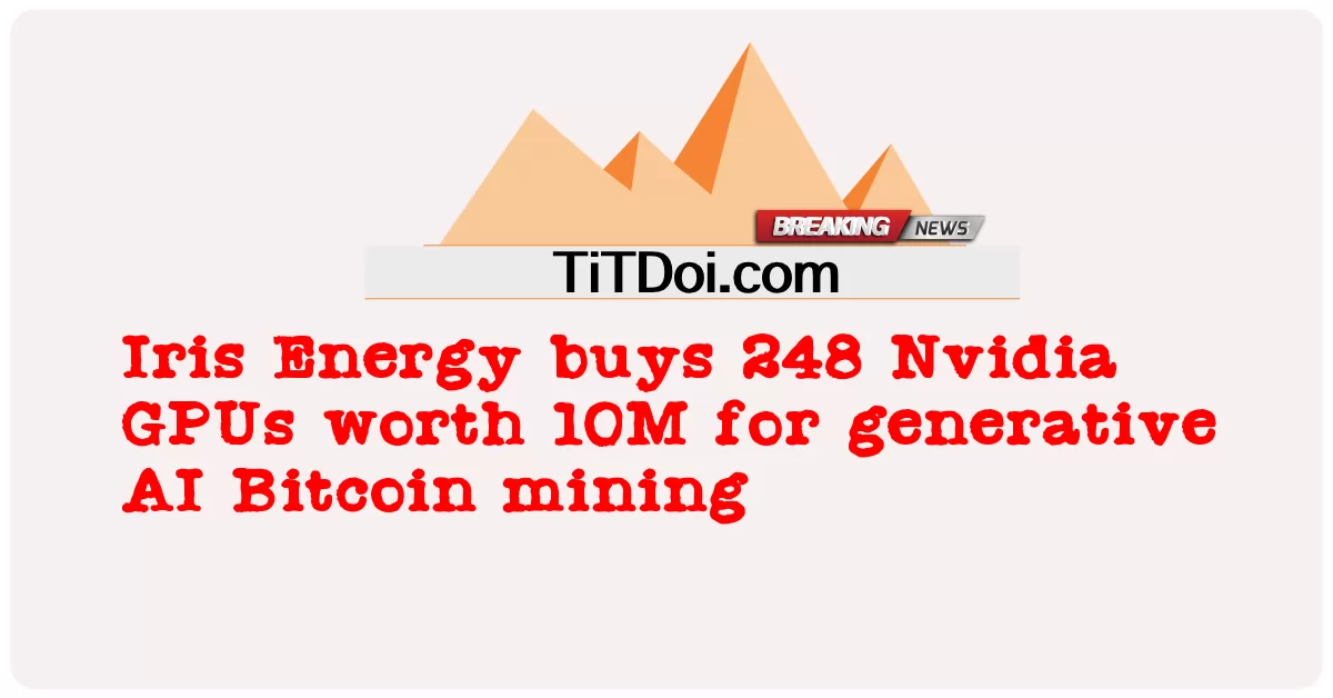 Iris Energy ຊື້ 248 Nvidia GPUs ມູນຄ່າ 10M ສໍາລັບການສ້າງAI Bitcoin mining -  Iris Energy buys 248 Nvidia GPUs worth 10M for generative AI Bitcoin mining