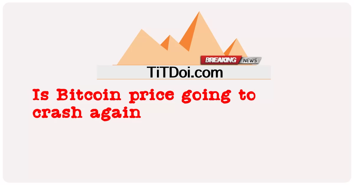 Giá Bitcoin sẽ sụp đổ một lần nữa -  Is Bitcoin price going to crash again