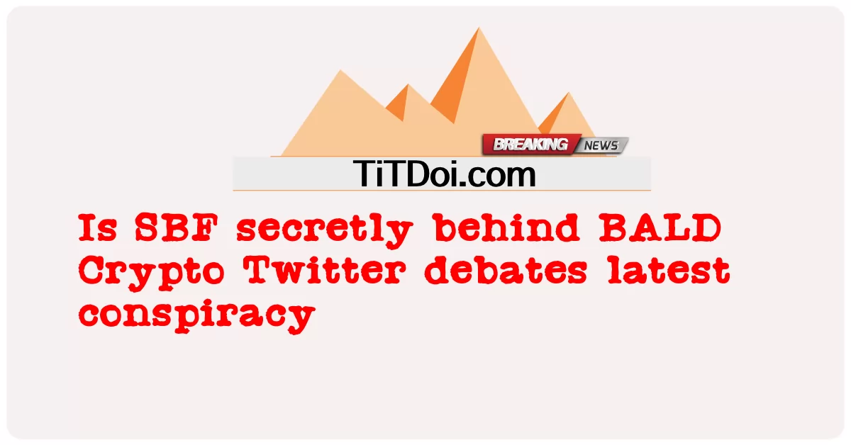 SBFは密かにハゲ暗号ツイッターの背後にいるのか、最新の陰謀について議論 -  Is SBF secretly behind BALD Crypto Twitter debates latest conspiracy