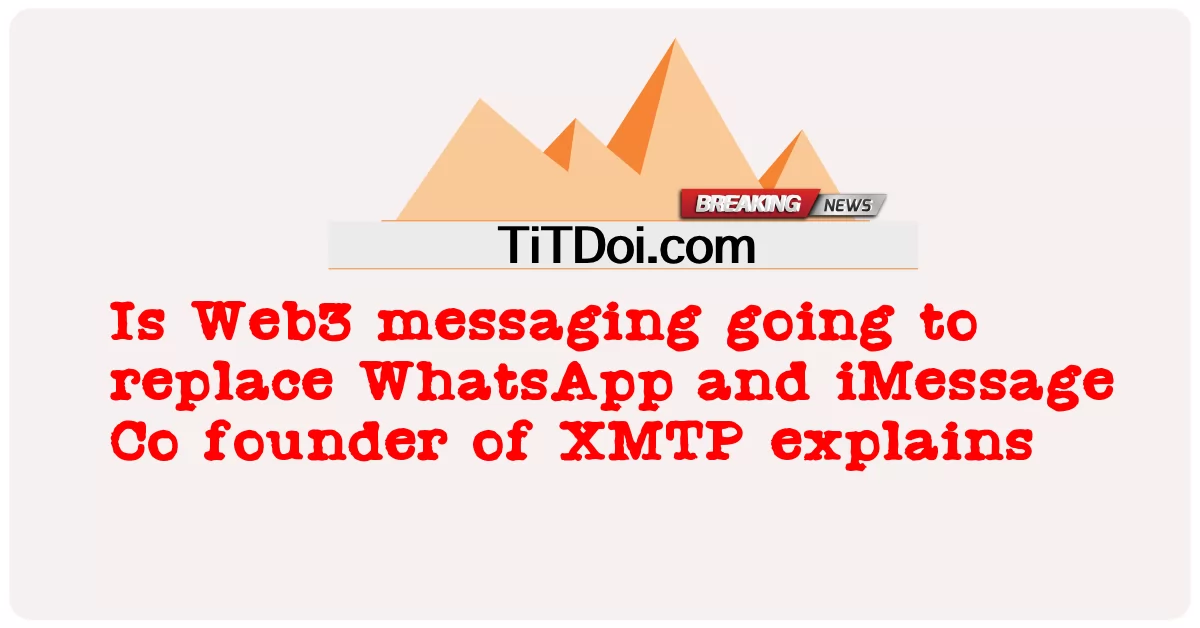 La messagerie Web3 va-t-elle remplacer WhatsApp et iMessage Le cofondateur de XMTP explique -  Is Web3 messaging going to replace WhatsApp and iMessage Co founder of XMTP explains