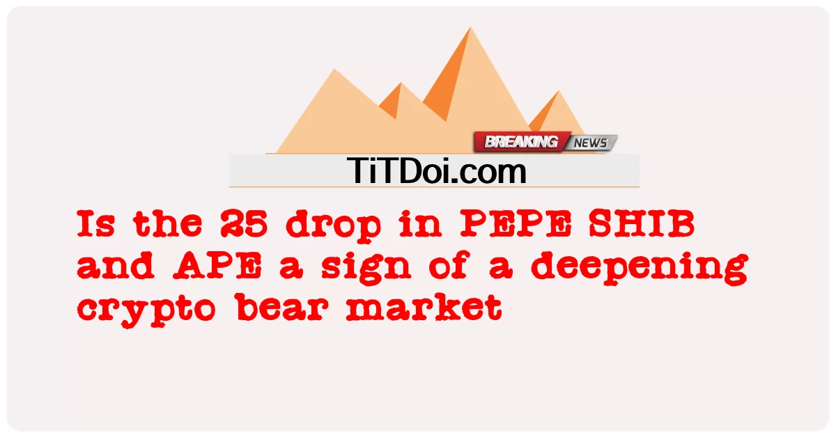 Ang 25 drop ba sa PEPE SHIB at APE ay tanda ng isang lumalalim na merkado ng crypto bear -  Is the 25 drop in PEPE SHIB and APE a sign of a deepening crypto bear market