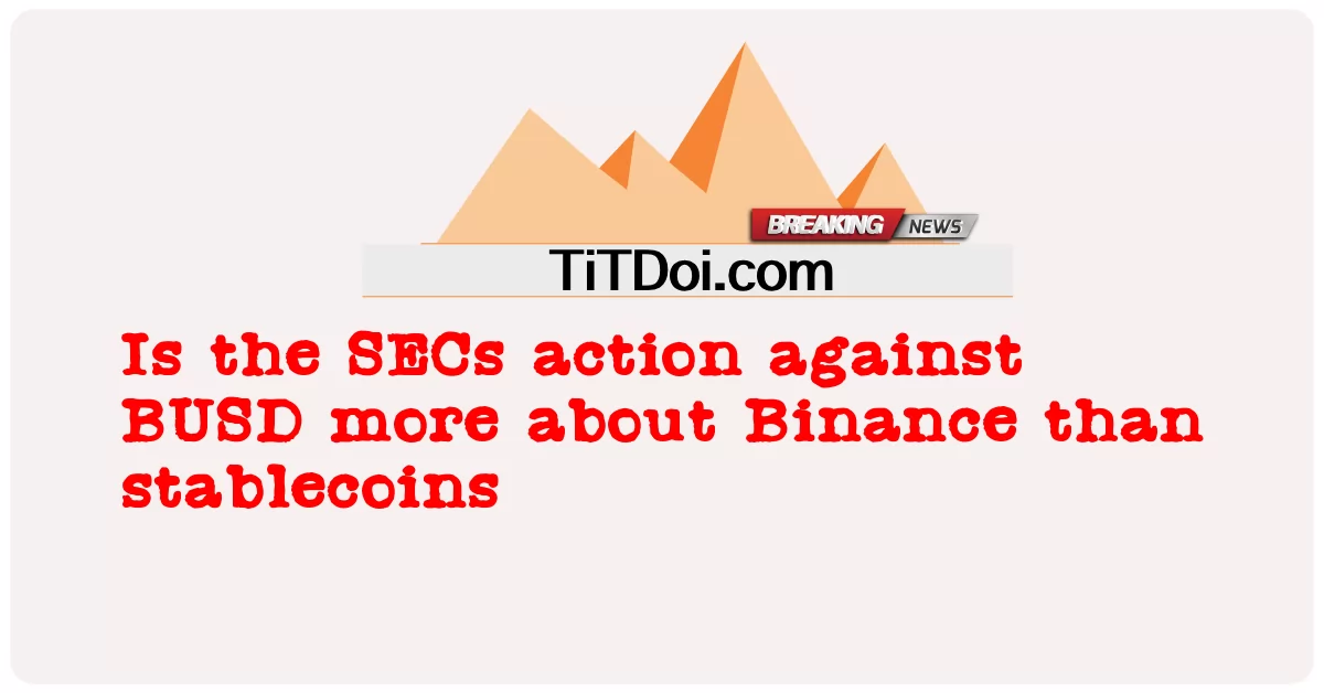 BUSD에 대한 SEC의 조치는 스테이블 코인보다 바이낸스에 관한 것입니까? -  Is the SECs action against BUSD more about Binance than stablecoins