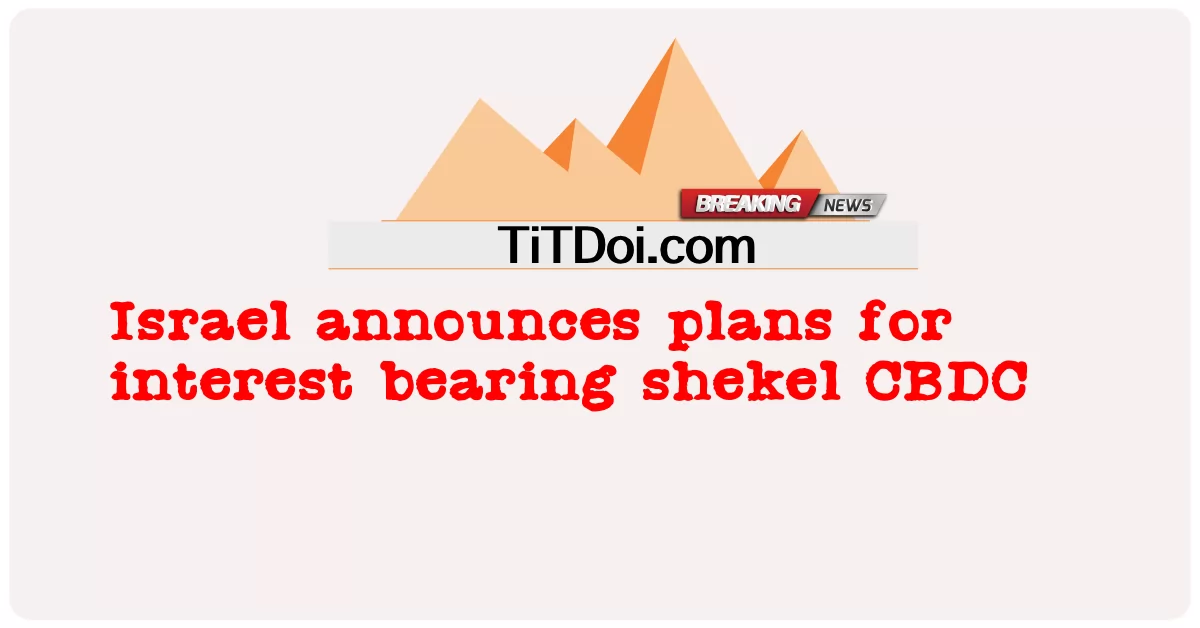 Israel anuncia planos para CBDC com juros -  Israel announces plans for interest bearing shekel CBDC