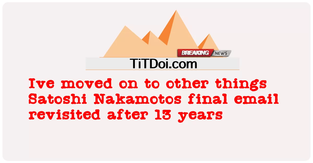 我继续做其他事情 中本聪 13 年后重新审视最后一封电子邮件 -  Ive moved on to other things Satoshi Nakamotos final email revisited after 13 years