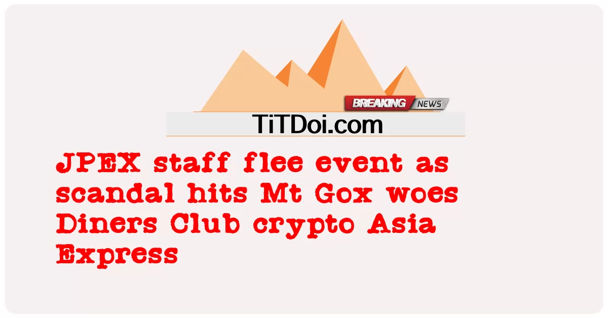 JPEX 직원은 스캔들이 Mt Gox를 강타하자 사건을 피합니다. 다이너스 클럽 암호화폐 아시아 익스프레스 -  JPEX staff flee event as scandal hits Mt Gox woes Diners Club crypto Asia Express