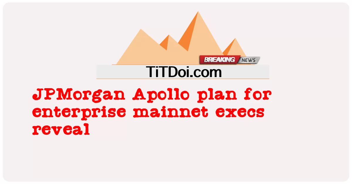 JP모건 아폴로, 엔터프라이즈 메인넷 경영진을 위한 계획 공개 -  JPMorgan Apollo plan for enterprise mainnet execs reveal