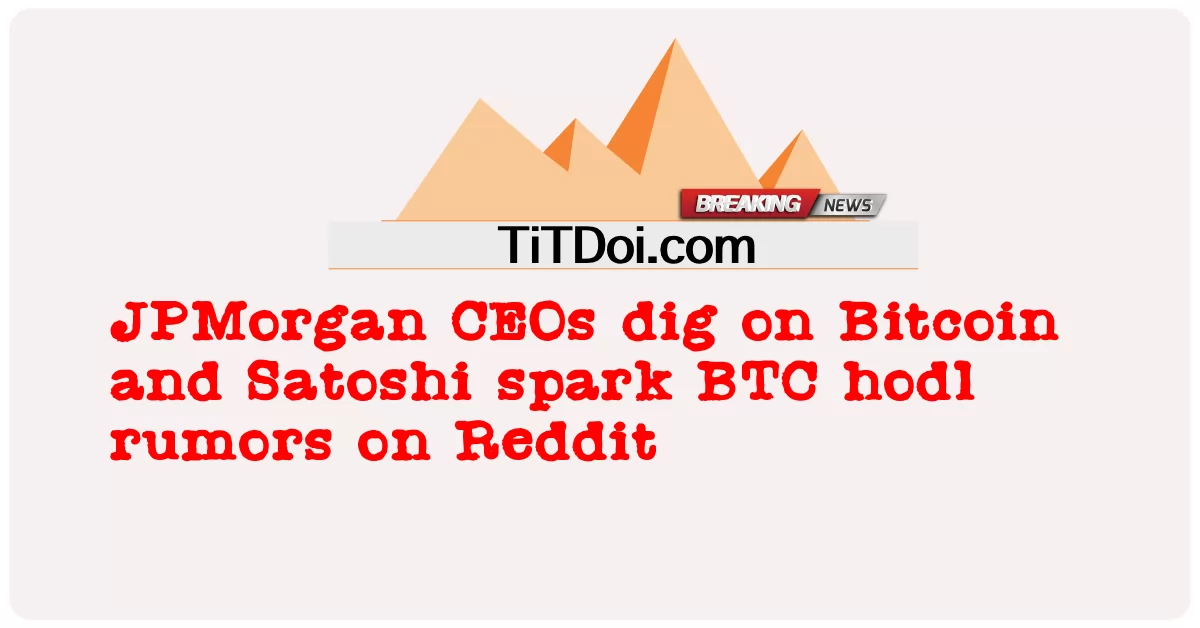 CEO JPMorgan menggali Bitcoin dan Satoshi memicu rumor BTC hodl di Reddit -  JPMorgan CEOs dig on Bitcoin and Satoshi spark BTC hodl rumors on Reddit