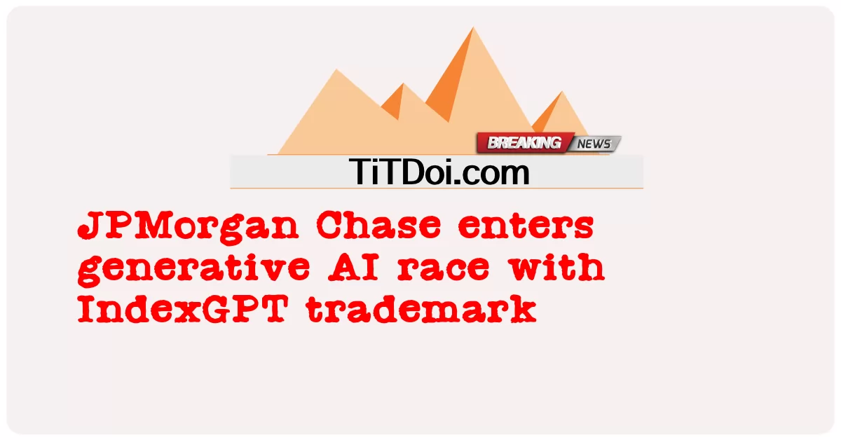 JPMorgan Chase inaingia mbio za AI za generative na alama ya biashara ya IndexGPT -  JPMorgan Chase enters generative AI race with IndexGPT trademark