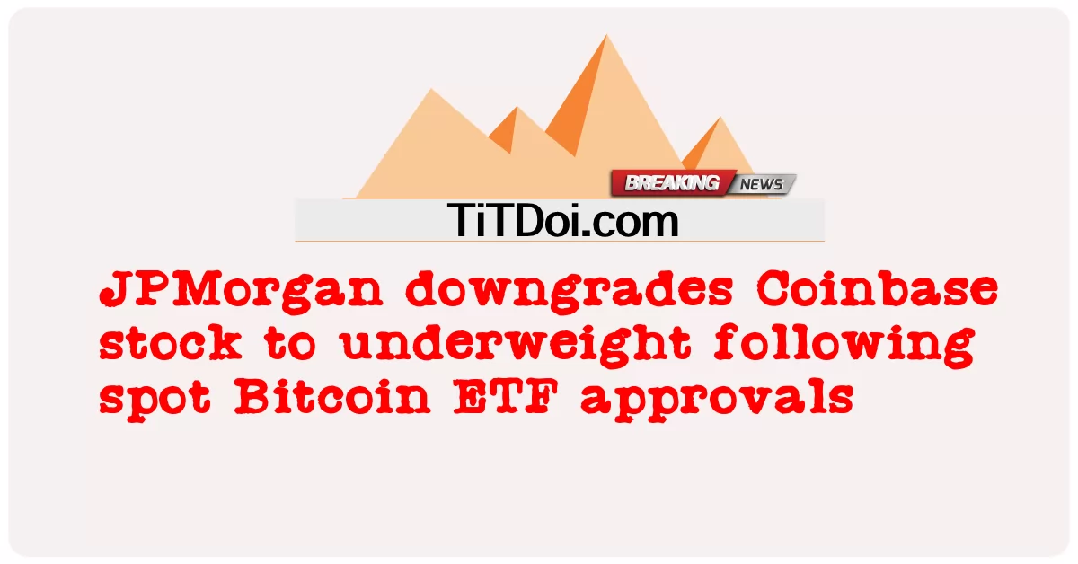 ဂျေပီမော်ဂန် က ဘစ်ကိုအင် အီးတီအက်ဖ် သဘောတူ ချက် များ ကို လိုက်နာ ပြီးနောက် ကွန်ဘေ့စ် စတော့ ကို အဝ လျော့ကျ စေ သည် -  JPMorgan downgrades Coinbase stock to underweight following spot Bitcoin ETF approvals