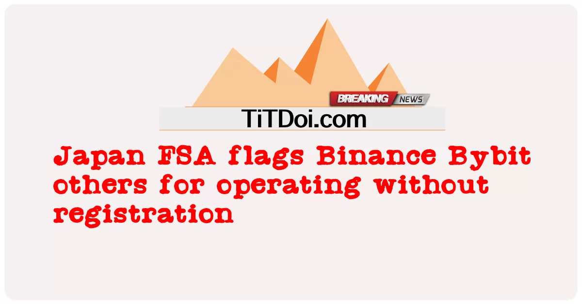 جاپان FSA د راجسټریشن پرته فعالیت کولو لپاره Binance Bybit نور بیرغونه -  Japan FSA flags Binance Bybit others for operating without registration