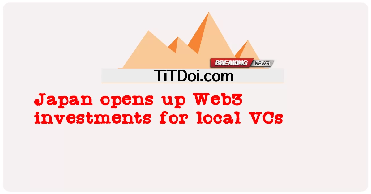 Japan öffnet Web3-Investitionen für lokale VCs -  Japan opens up Web3 investments for local VCs