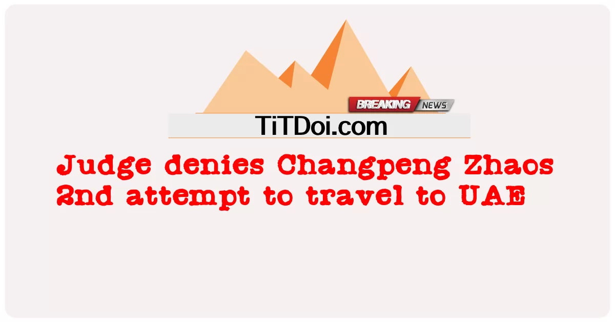 Juiz nega 2ª tentativa de Changpeng Zhaos de viajar para os Emirados Árabes Unidos -  Judge denies Changpeng Zhaos 2nd attempt to travel to UAE