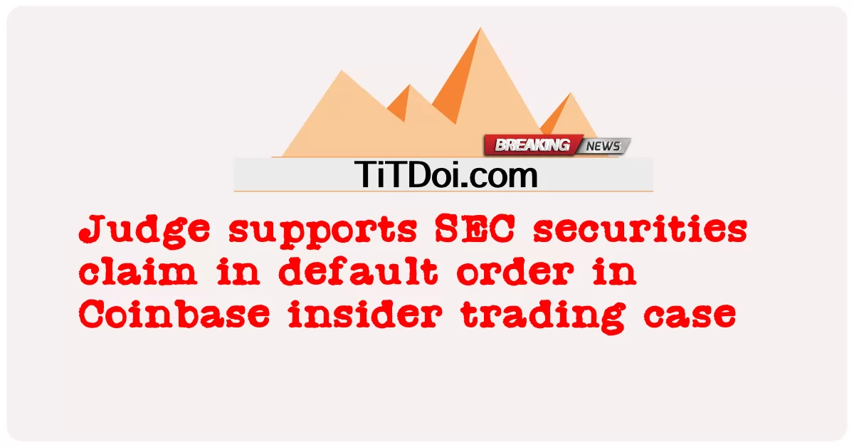 판사, Coinbase 내부자 거래 사건에서 궐석 주문으로 SEC 증권 주장 지원 -  Judge supports SEC securities claim in default order in Coinbase insider trading case