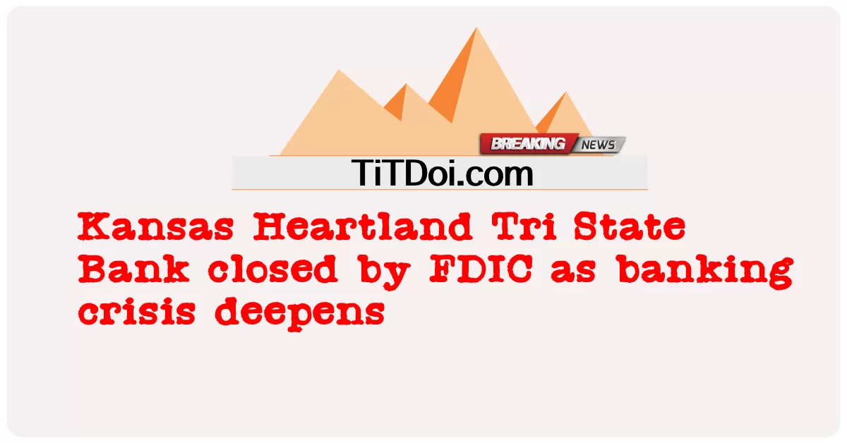 إغلاق بنك كانساس هارتلاند تري ستيت من قبل FDIC مع تعمق الأزمة المصرفية -  Kansas Heartland Tri State Bank closed by FDIC as banking crisis deepens