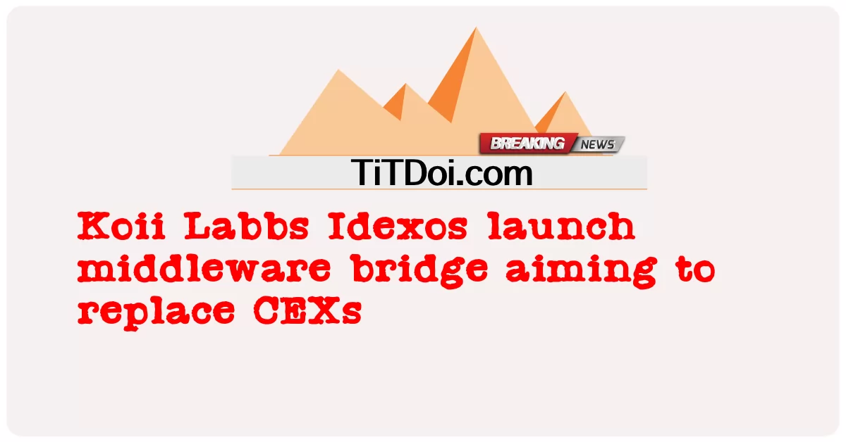 Koii Labbs Idexos lance un pont middleware visant à remplacer les CEX -  Koii Labbs Idexos launch middleware bridge aiming to replace CEXs