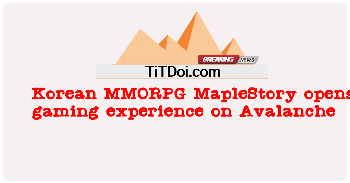 কোরিয়ান এমএমওআরপিজি ম্যাপলস্টোরি তুষারপাতের উপর গেমিং অভিজ্ঞতা খুলেছে। -  Korean MMORPG MapleStory opens gaming experience on Avalanche