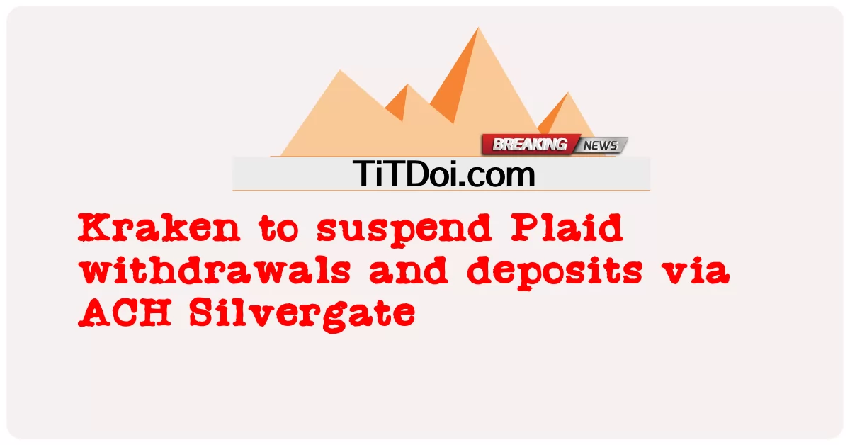 Kraken sospenderà i prelievi e i depositi di Plaid tramite ACH Silvergate -  Kraken to suspend Plaid withdrawals and deposits via ACH Silvergate