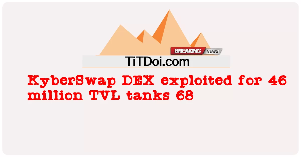 KyberSwap DEX د 46 ملیون TVL ټانکونو لپاره استحصال شوی 68 -  KyberSwap DEX exploited for 46 million TVL tanks 68