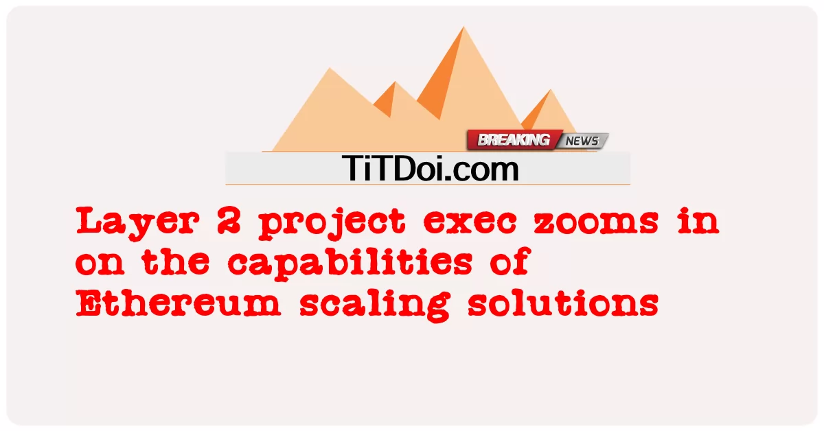 লেয়ার 2 প্রজেক্ট এক্সিক ইথেরিয়াম স্কেলিং সলিউশনের ক্ষমতার উপর জুম ইন করে -  Layer 2 project exec zooms in on the capabilities of Ethereum scaling solutions