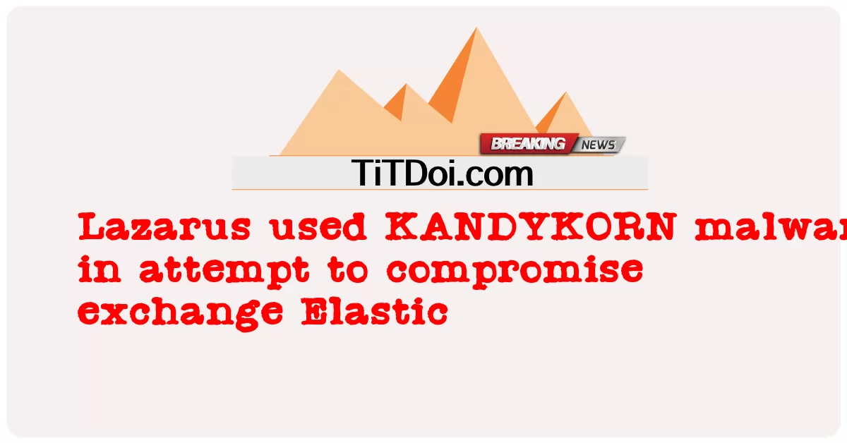 ឡាហ្សារូស បាន ប្រើ កម្ម វិធី អាក្រក់ KANDYKORN ក្នុង គោល បំណង សម្រប សម្រួល ការ ផ្លាស់ ប្តូរ Elastic -  Lazarus used KANDYKORN malware in attempt to compromise exchange Elastic