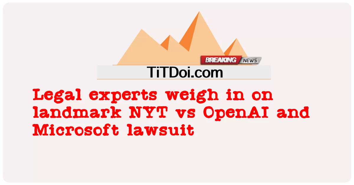 法律专家对具有里程碑意义的纽约时报与OpenAI和Microsoft诉讼进行了权衡 -  Legal experts weigh in on landmark NYT vs OpenAI and Microsoft lawsuit