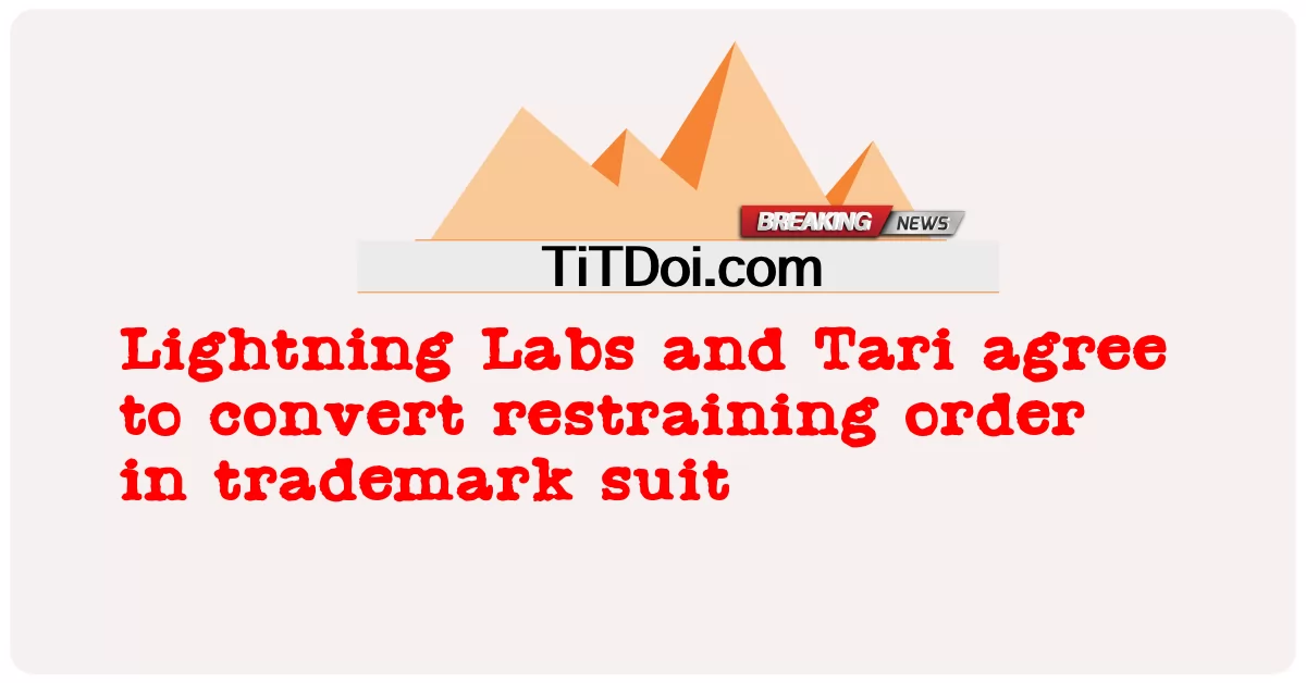 Lightning Labs နှင့် Tari တို့သည် ကုန်အမှတ်တံဆိပ်ဝတ်စုံဖြင့် တားမြစ်မိန့်ကို ပြောင်းလဲရန် သဘောတူညီခဲ့ကြသည်။ -  Lightning Labs and Tari agree to convert restraining order in trademark suit