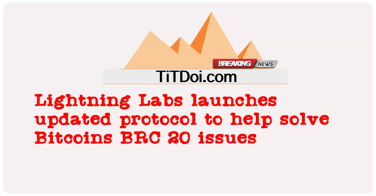 Lightning Labs, 비트코인 BRC 20 문제 해결에 도움이 되는 업데이트된 프로토콜 출시 -  Lightning Labs launches updated protocol to help solve Bitcoins BRC 20 issues