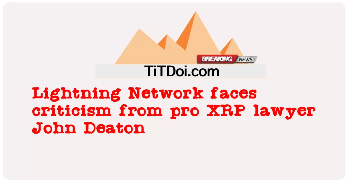 Lightning Network berdepan kritikan daripada peguam pro XRP, John Deaton -  Lightning Network faces criticism from pro XRP lawyer John Deaton