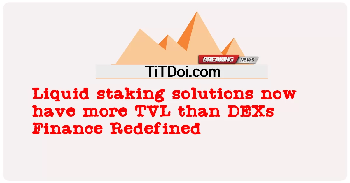 Soluções de staking líquido agora têm mais TVL do que DEXs Finance Redefined -  Liquid staking solutions now have more TVL than DEXs Finance Redefined