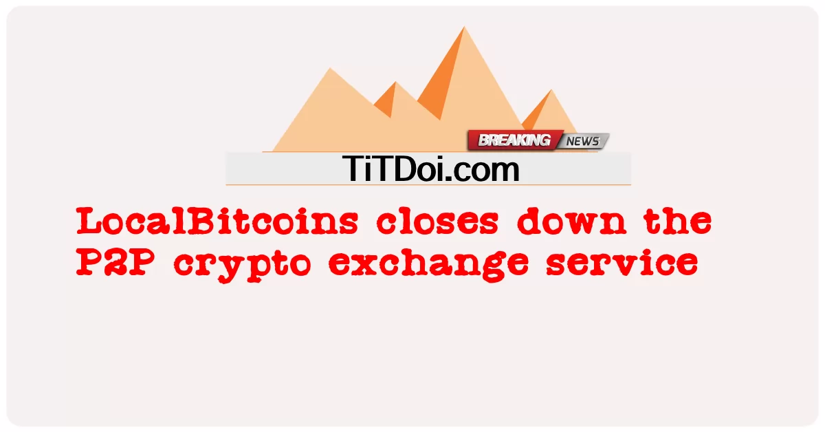 Isinasara ng LocalBitcoins ang P2P crypto exchange service -  LocalBitcoins closes down the P2P crypto exchange service